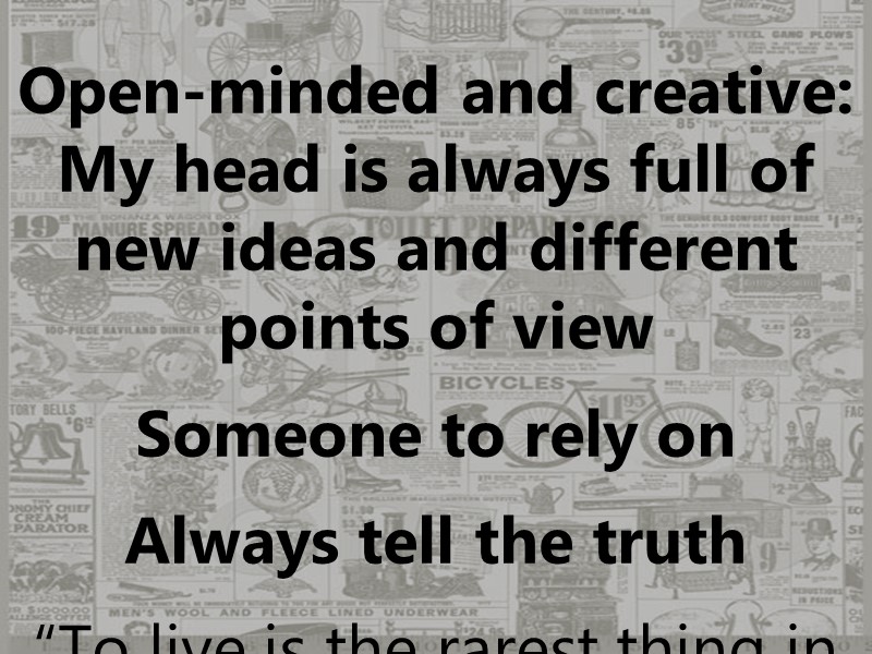 Open-minded and creative: My head is always full of new ideas and different points